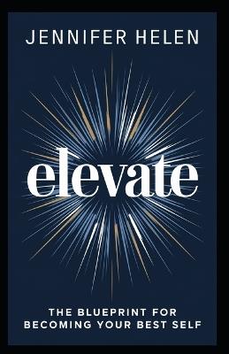 Elevate: The Blueprint for Becoming Your Best Self - Jennifer Helen - cover