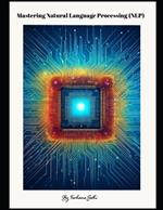 Mastering Natural Language Processing (NLP)