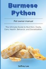 Burmese Python: The Ultimate Guide to Nutrition, Costs, Care, Health, Behavior, and Socialization.