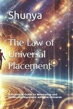 The Law of Universal Placement: A Practical Guide to Measuring and Achieving Alignment with the Universe