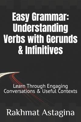 Easy Grammar: Understanding Verbs with Gerunds & Infinitives: Learn Through Engaging Conversations & Useful Contexts - Rakhmat Astagina - cover