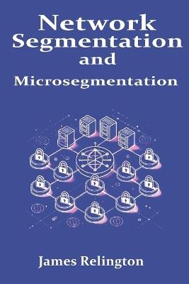Network Segmentation and Microsegmentation - James Relington - cover