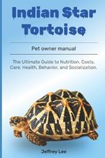 Indian Star Tortoise: The Ultimate Guide to Nutrition, Costs, Care, Health, Behavior, and Socialization.