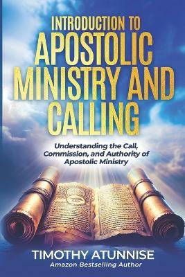 Introduction to Apostolic Ministry & Calling: Understanding the Call, Commission, and Authority of Apostolic Ministry - Timothy Atunnise - cover