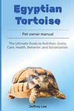 Egyptian tortoise: The Ultimate Guide to Nutrition, Costs, Care, Health, Behavior, and Socialization.