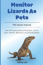 Monitor Lizards As Pets: The Ultimate Guide to Nutrition, Costs, Care, Health, Behavior, and Socialization.