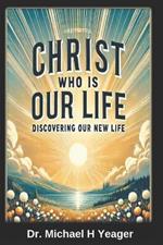 Christ Who Is Our Life: Discovering Our New Life