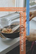 Cooking for Beginners: A guide for those who have never cooked anything at all