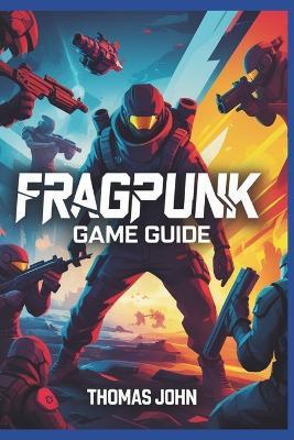 Fragpunk Game Guide: Rise from the Ashes and Forge Your Path to Victory - Thomas John - cover