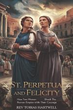 St. Perpetua and Felicity: How Two Women Shook the Roman Empire with Their Courage