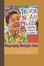 Trevor Noah Biography Book for kids: A kid Laughing Through his Journey