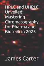 HPLC and UHPLC Unveiled: Mastering Chromatography for Pharma and Biotech in 2025