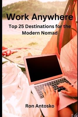 Work Anywhere: Top 25 Destinations for the Modern Nomad - Ron Antosko - cover