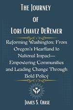 The Journey of Lori Chavez DeRemer: Reforming Washington: From Oregon's Heartland to National Impact-Empowering Communities and Leading Change Through Bold Policy