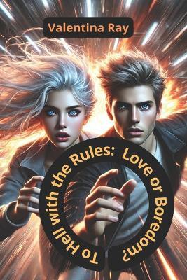 To Hell with the Rules: Love or Boredom?: Why Boredom isn't the enemy, but a Signal for Change. - Valentina Ray - cover