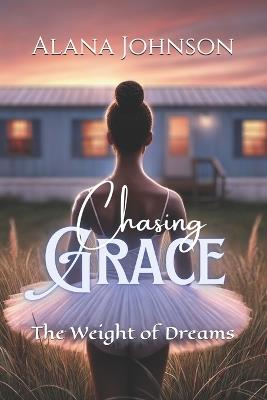 Chasing Grace: The Weight of Dreams - Talesha Johnson,Alana Johnson - cover