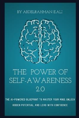 The Power Of Self-Awareness 2.0: The AI-Powered Blueprint to Master Your Mind, Unlock Hidden Potential, and Lead with Confidence - Abdelrahman E Ali - cover