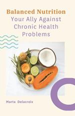 Balanced Nutrition - Your Ally Against Chronic Health Problems: Your guide to understanding how the right foods can help prevent and manage chronic conditions.
