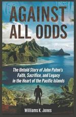 Against All Odds: The Untold Story of John Paton's Faith, Sacrifice, and Legacy in the Heart of the Pacific Islands