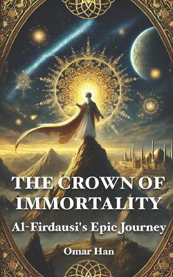 The Crown of Immortality: Al-Firdausi's Epic Journey - Omar Han - cover