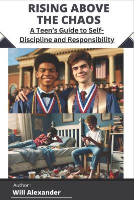 Rising Above the Chaos: A Teen's Guide to Self-Discipline and Responsibility - Will Alexander - cover