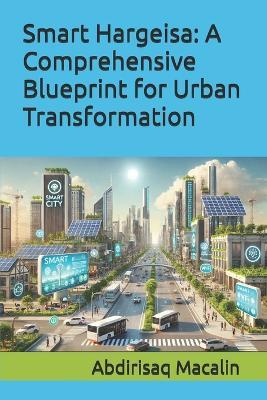 Smart Hargeisa: A Comprehensive Blueprint for Urban Transformation - Abdirisaq Macalin - cover