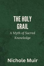 The Holy Grail: A Myth of Sacred Knowledge