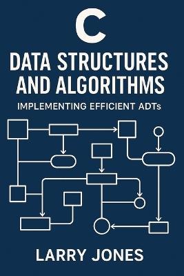 C Data Structures and Algorithms: Implementing Efficient ADTs - Larry Jones - cover