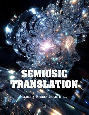 Semiosic Translation: Embodied Cognition, Semiotics, and the Dynamics of Meaning-Making - Sergio Torres-Martínez - cover