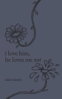 i love him, he loves me not - Adam Daniel - cover