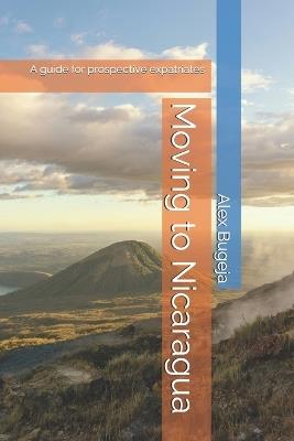 Moving to Nicaragua: A guide for prospective expatriates - Alex Bugeja - cover