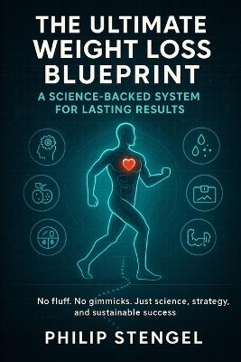 The Ultimate Weight Loss Blueprint: Science-Backed Strategies for Lasting Results. - Philip Stengel - cover