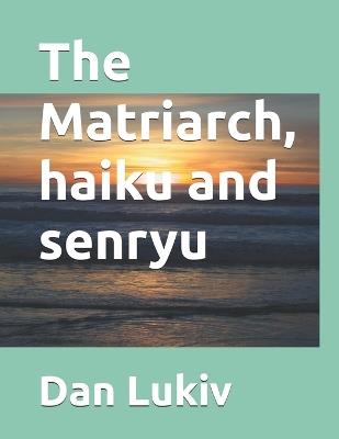 The Matriarch, haiku and senryu - Dan Lukiv - cover