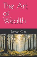The Art of Wealth: Master Proven Strategies to Build, Preserve, and Grow Your Wealth for a Lifetime of Success.