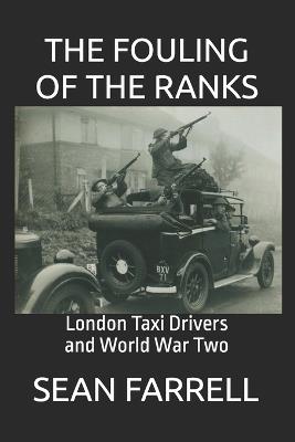 The Fouling Of The Ranks: London Taxi Drivers in World War Two - Sean Farrell - cover