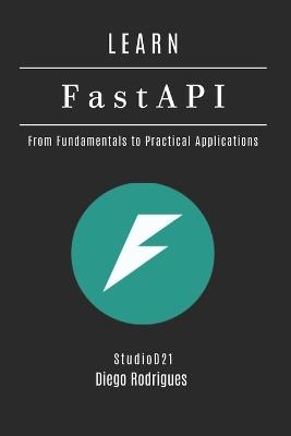 LEARN FastAPI: From Fundamentals to Practical Applications - Diego Rodrigues,Studiod21 Smart Tech Content - cover