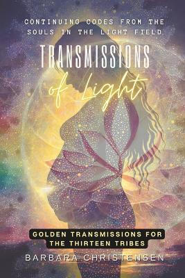 Transmissions Of Light: Continuing Codes From The Souls In The Light Field - Barbara Christensen - cover