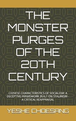 The Monster Purges of the 2oth Century: Chinese Characteristics of Socialism: A Deceptive Framework Built on Stalinism - A Critical Reappraisal - Yeshe Choesang - cover