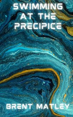 Swimming at the Precipice - Brent Matley - cover