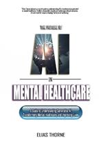 The Future of AI in Mental Health Care: A Guide to Understanding Generative AI, Transforming Mental Healthcare, and Improving Lives
