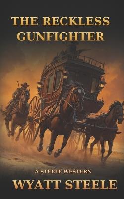 The Reckless Gunfighter - Wyatt Steele - cover