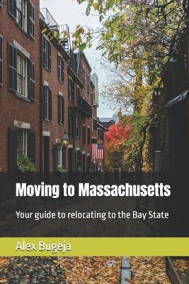 Moving to Massachusetts: Your guide to relocating to the Bay State - Alex Bugeja - cover