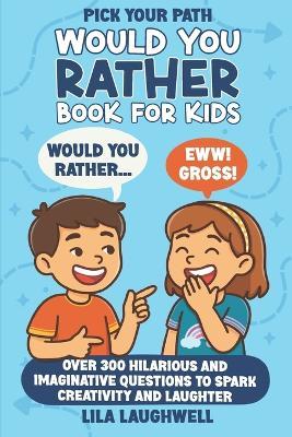 Pick Your Path: A Fun-Filled "Would You Rather" Adventure for Kids Ages 7-9: Over 300 Hilarious and Imaginative Questions to Spark Creativity and Laughter - Lila Laughwell - cover