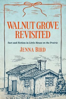Walnut Grove Revisited: Fact and Fiction in Little House on the Prairie - Jenna Bird - cover