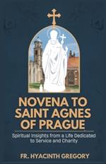 Novena to Saint Agnes of Prague: Spiritual Insights from a Life Dedicated to Service and Charity