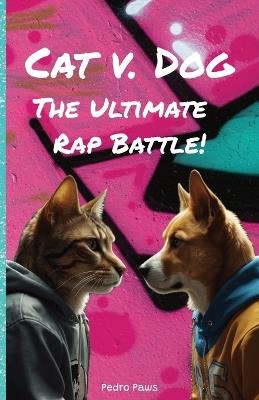 Cat v. Dog: The Ultimate Rap Battle! - Pedro Paws - cover