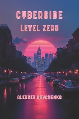 Cyberside: Level Zero - Michael Shilliam,Aleksey Savchenko - cover