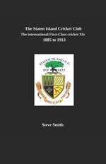 The Staten Island Cricket Club: The international first-class cricket XIs 1885-1913