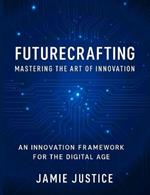 Futurecrafting: Mastering the Art of Innovation