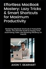 Effortless MacBook Mastery: Lazy Tricks & Smart Shortcuts for Maximum Productivity: Mastering MacBook Shortcuts & Productivity Hacks: Ultimate Guide to Saving Time and Automating Tasks